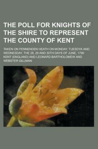 Cover of The Poll for Knights of the Shire to Represent the County of Kent; Taken on Pennenden Heath on Monday, Tuesdya and Wednesday, the 28, 29 and 30th Days of June, 1790