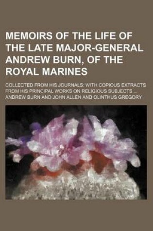 Cover of Memoirs of the Life of the Late Major-General Andrew Burn, of the Royal Marines (Volume 1); Collected from His Journals with Copious Extracts from His