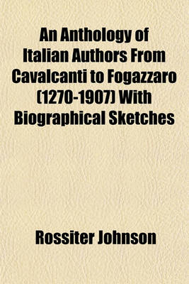 Book cover for An Anthology of Italian Authors from Cavalcanti to Fogazzaro (1270-1907) with Biographical Sketches