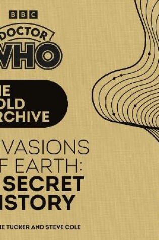 Cover of Doctor Who: The Gold Archive: Invasions of Earth: A Secret History