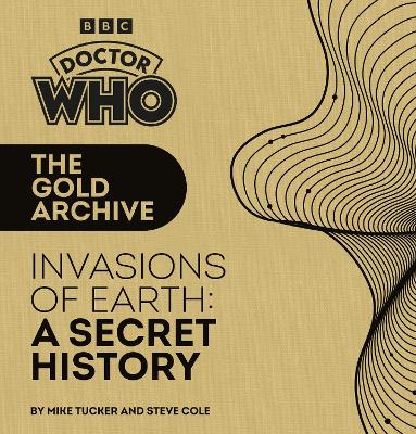 Book cover for Doctor Who: The Gold Archive: Invasions of Earth: A Secret History