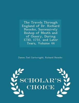 Book cover for The Travels Through England of Dr. Richard Pococke, Successively Bishop of Meath and of Ossory, During 1750, 1751, and Later Years, Volume 44 - Scholar's Choice Edition