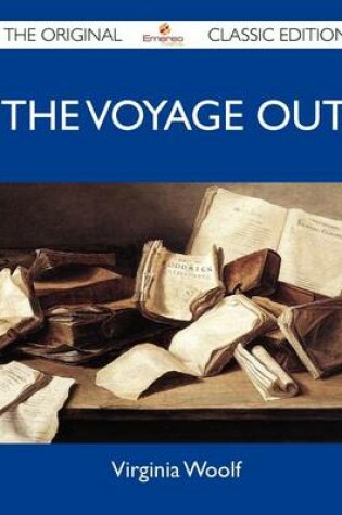 Cover of The Voyage Out - The Original Classic Edition