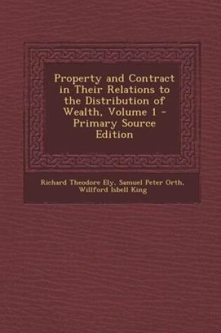 Cover of Property and Contract in Their Relations to the Distribution of Wealth, Volume 1 - Primary Source Edition