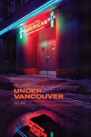 Cover of Greg Girard: Under Vancouver 1972-1982