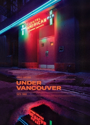 Book cover for Greg Girard: Under Vancouver 1972-1982