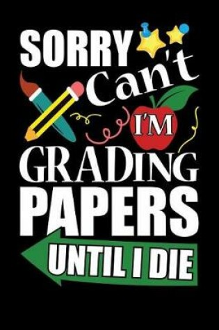 Cover of Sorry Can't I'm Grading Papers Until I Die