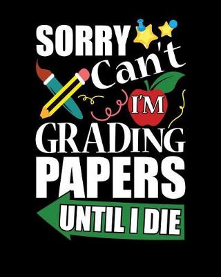 Book cover for Sorry Can't I'm Grading Papers Until I Die