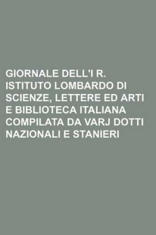 Cover of Giornale Dell'i R. Istituto Lombardo Di Scienze, Lettere Ed Arti E Biblioteca Italiana Compilata Da Varj Dotti Nazionali E Stanieri