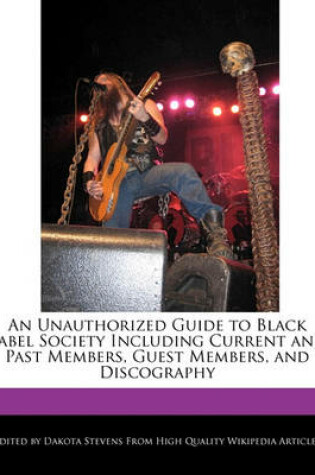 Cover of An Unauthorized Guide to Black Label Society Including Current and Past Members, Guest Members, and Discography