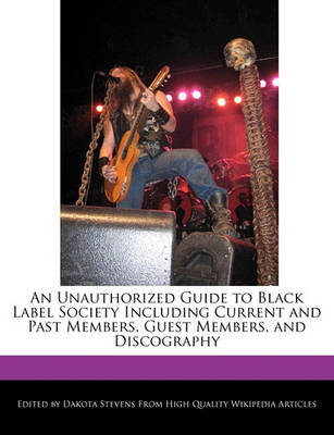 Book cover for An Unauthorized Guide to Black Label Society Including Current and Past Members, Guest Members, and Discography