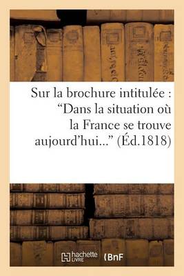 Cover of Sur La Brochure Intitulée: 'Dans La Situation Où La France Se Trouve Aujourd'hui, Convient-Il