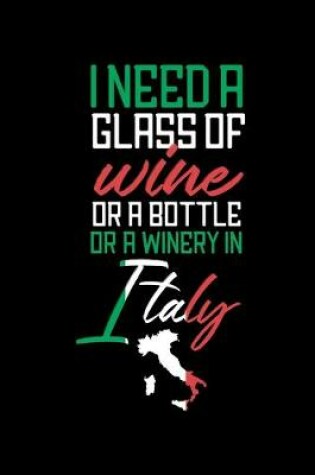Cover of I Need A Glass of Wine or a Bottle or a Winery in Italy