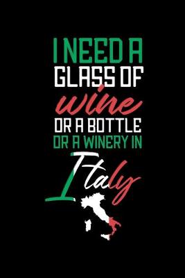 Book cover for I Need A Glass of Wine or a Bottle or a Winery in Italy