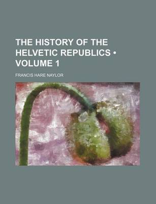 Book cover for The History of the Helvetic Republics (Volume 1)