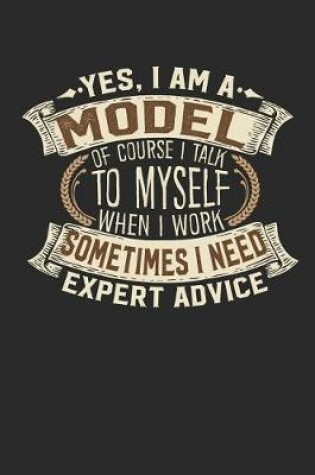 Cover of Yes, I Am a Model of Course I Talk to Myself When I Work Sometimes I Need Expert Advice