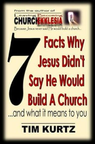 Cover of 7 Facts Why Jesus Didn't Say He Would Build a Church