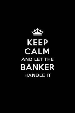 Cover of Keep Calm and Let the Banker Handle It