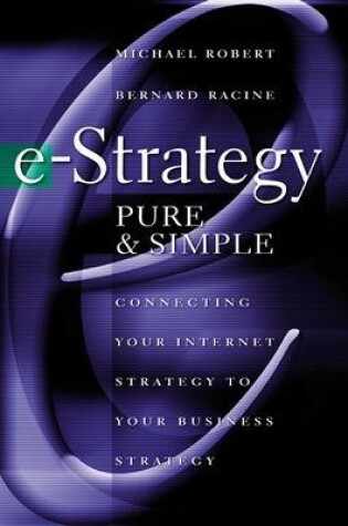 Cover of E-Strategy, Pure & Simple: Connecting Your Internet Strategy to Your Business Strategy