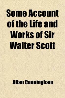 Book cover for Some Account of the Life and Works of Sir Walter Scott