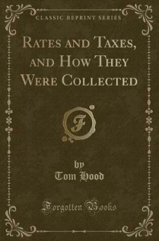 Cover of Rates and Taxes, and How They Were Collected (Classic Reprint)