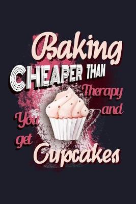 Book cover for Baking Cheaper Than Therapy And You Get Cupcakes