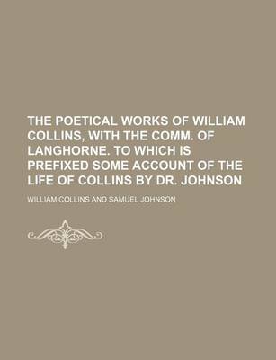 Book cover for The Poetical Works of William Collins, with the Comm. of Langhorne. to Which Is Prefixed Some Account of the Life of Collins by Dr. Johnson