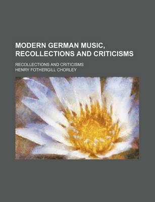 Book cover for Modern German Music, Recollections and Criticisms (Volume 1); Recollections and Criticisms