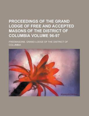 Book cover for Proceedings of the Grand Lodge of Free and Accepted Masons of the District of Columbia Volume 96-97