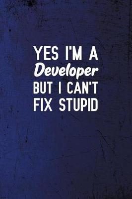 Book cover for Yes I'm a Developer But I Can't Fix Stupid