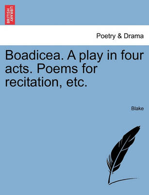 Book cover for Boadicea. a Play in Four Acts. Poems for Recitation, Etc.