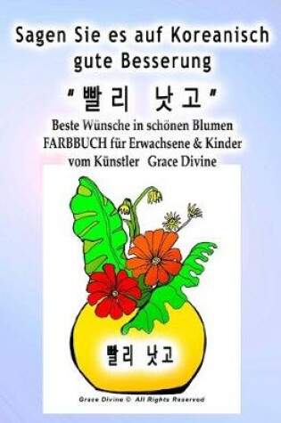 Cover of Sagen Sie es auf Koreanisch gute Besserung Beste Wunsche in schoenen Blumen FARBBUCH fur Erwachsene & Kinder vom Kunstler Grace Divine