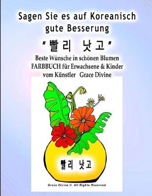 Book cover for Sagen Sie es auf Koreanisch gute Besserung Beste Wunsche in schoenen Blumen FARBBUCH fur Erwachsene & Kinder vom Kunstler Grace Divine