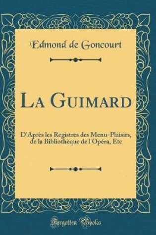 Cover of La Guimard: D'Après les Registres des Menu-Plaisirs, de la Bibliothèque de l'Opéra, Etc (Classic Reprint)