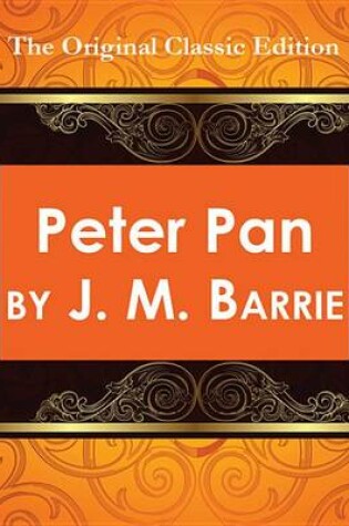 Cover of Peter Pan, by J. M. Barrie - The Original Classic Edition