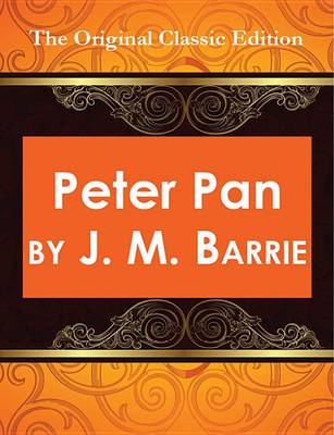 Book cover for Peter Pan, by J. M. Barrie - The Original Classic Edition