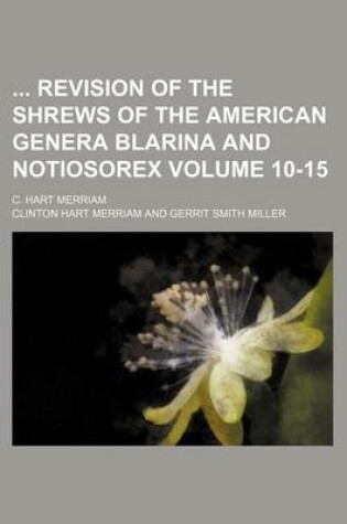 Cover of Revision of the Shrews of the American Genera Blarina and Notiosorex; C. Hart Merriam Volume 10-15