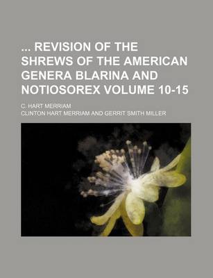 Book cover for Revision of the Shrews of the American Genera Blarina and Notiosorex; C. Hart Merriam Volume 10-15