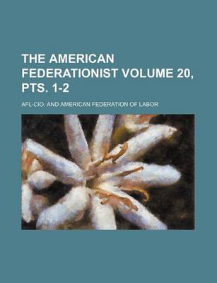 Book cover for The American Federationist Volume 20, Pts. 1-2