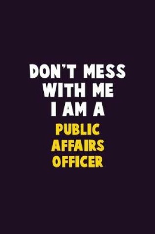 Cover of Don't Mess With Me, I Am A Public Affairs Officer