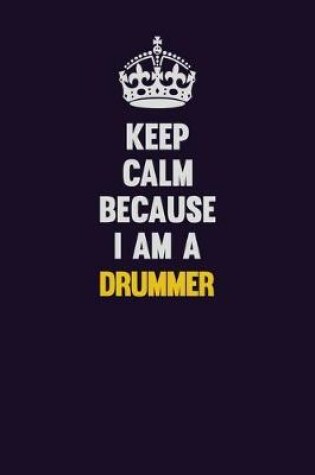 Cover of Keep Calm Because I Am A Drummer