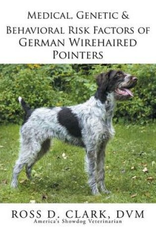 Cover of Medical, Genetic & Behavioral Risk Factors of German Wirehaired Pointers