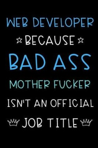 Cover of Web Developer Because Bad Ass Mother Fucker Isn't An Official Title