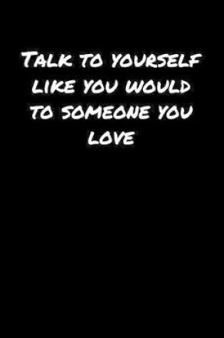 Cover of Talk To Yourself Like You Would To Someone You Love�