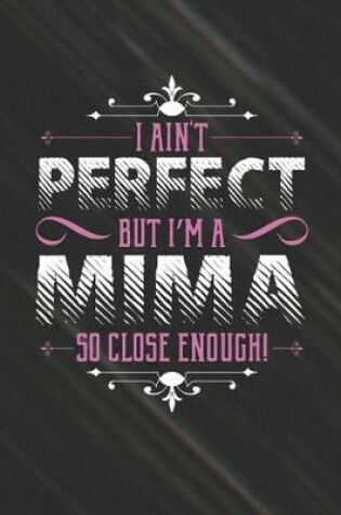 Cover of I Ain't Perfect But I'm A Mima So Close Enough!