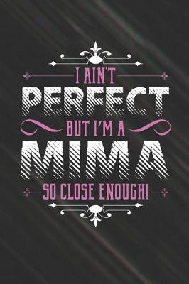 Book cover for I Ain't Perfect But I'm A Mima So Close Enough!