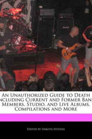 Cover of An Unauthorized Guide to Death Including Current and Former Band Members, Studio, and Live Albums, Compilations and More