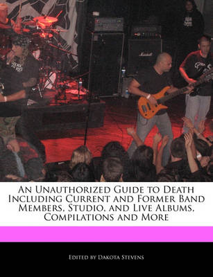 Book cover for An Unauthorized Guide to Death Including Current and Former Band Members, Studio, and Live Albums, Compilations and More