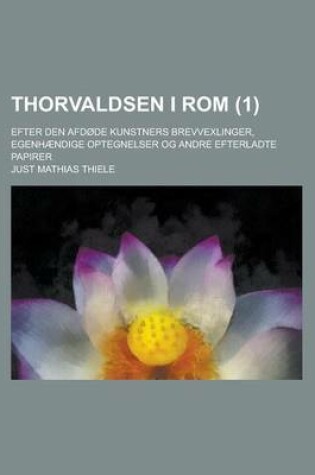 Cover of Thorvaldsen I ROM; Efter Den Afdode Kunstners Brevvexlinger, Egenhaendige Optegnelser Og Andre Efterladte Papirer (1)