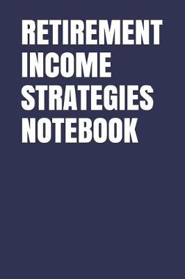 Book cover for Retirement Income Strategies Notebook